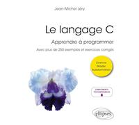 Le Langage C - Apprendre À Programmer - Avec Plus De 250 Exemples Et Exercices Corrigés