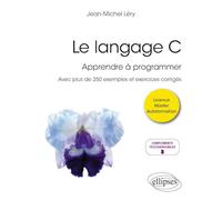 Le langage C: Apprendre à programmer - Avec plus de 250 exemples et exercices corrigés