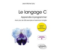 Le langage C Apprendre à programmer - Avec plus de 250 exemples et exercices corrigés - Jean-Michel Léry - Ellipses - broché - Manuel