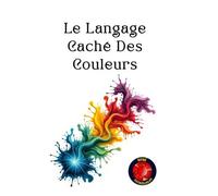Le Langage Caché Des Couleurs (French Edition)