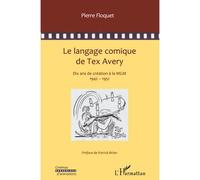 Le langage comique de Tex Avery Dix ans de création à la MGM - 1942-1951 - Pierre Floquet - L'harmattan - broché - Biographie