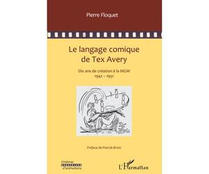 Le langage comique de Tex Avery Dix ans de création à la MGM - 1942-1951 - Pierre Floquet - L'harmattan - broché - Biographie