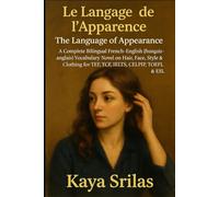 Le Langage de l’Apparence / The Language of Appearance: A Complete Bilingual French-English (français-anglais) Vocabulary Novel on Hair, Face, Style & Clothing for TEF, TCF, IELTS, CELPIP, TOEFL & ESL