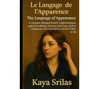 Le Langage de l’Apparence / The Language of Appearance: A Complete Bilingual French-English (français-anglais) Vocabulary Novel on Hair, Face, Style & Clothing for TEF, TCF, IELTS, CELPIP, TOEFL & ESL