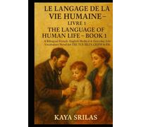 Le Langage de la Vie Humaine - Livre 1 / The Language of Human Life - Book 1: A Bilingual French-English Medical & Everyday-Life Vocabulary Novel with 600 Words for TEF, TCF, IELTS,CELPIP, TOEFL & ESL