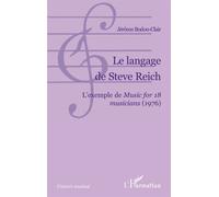 Le langage de Steve Reich L'exemple de Music for 18 musicians (1976) - Jérôme Bodon-Clair - L'harmattan - broché - Essai
