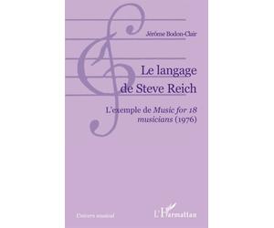 Le langage de Steve Reich L'exemple de Music for 18 musicians (1976) - Jérôme Bodon-Clair - L'harmattan - broché - Essai