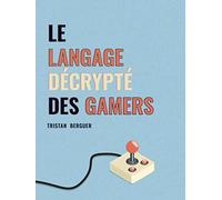 Le langage décrypté des Gamers: Le dictionnaire des joueurs de jeux vidéo