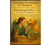 Le Langage des Animaux de Compagnie - Livre 1 : Soins, Espèces & Comportements / The Language of Pets - Book 1: Care, Species & Behavior: Bilingual French-English Pet-Care Vocabulary for TEF & IELTS