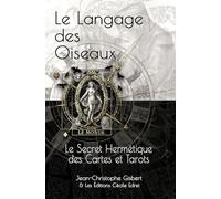 Le Langage des Oiseaux: Le Secret Hermétique des Cartes et Tarots