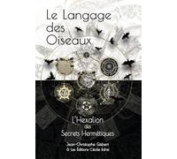 Le Langage des Oiseaux: L'Hexalion des Secrets Hermétiques