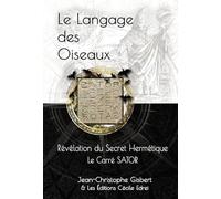 Le Langage des Oiseaux: Révélation du Secret Hermétique - Le Carré SATOR