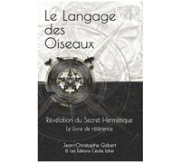 Le Langage Des Oiseaux - Révélation Du Secret Hermétique - Le Livre De Référence