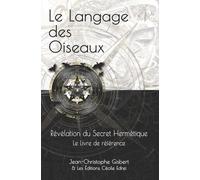 Le Langage Des Oiseaux - Révélation Du Secret Hermétique - Le Livre De Référence