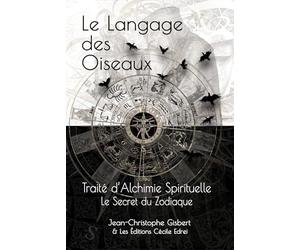 Le Langage des Oiseaux: Traité d'Alchimie Spirituelle - Le Secret du Zodiaque