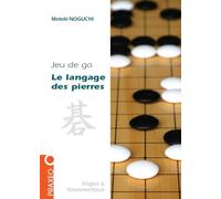 Le langage des pierres Initiation au jeu de go - Motoki Noguchi - Praxeo - broché - Guide