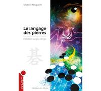 Le langage des pierres Initiation au jeu de go - Motoki Noguchi - Praxeo - broché - Guide