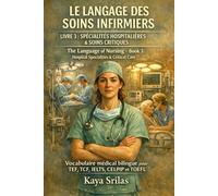 Le Langage des Soins Infirmiers - Livre 3 : Spécialités Hospitalières & Soins Critiques / The Language of Nursing - Book 3: Hospital Specialties & Critical Care: Vocabulaire médical bilingue pour TEF