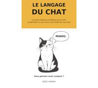 Le langage du chat: Le guide presque scientifique pour enfin comprendre ce que votre chat essaie de vous dire