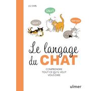 Le Langage du chat: Un guide charmant, tendre et drôle pour décoder son chat, et lui permettre de se sentir en sécurité, épanoui et stimulé