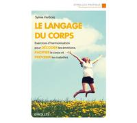 Le langage du corps Exercices d'harmonisation pour décoder les émotions, pacifier le corps et prévenir les maladies. - Sylvie Verbois - Eyrolles - broché - Guide
