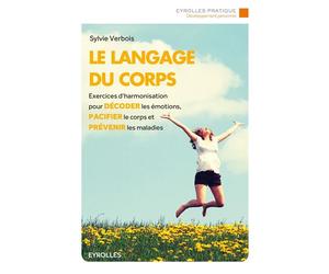 Le langage du corps Exercices d'harmonisation pour décoder les émotions, pacifier le corps et prévenir les maladies. - Sylvie Verbois - Eyrolles - broché - Guide