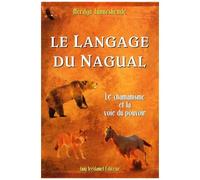 Le Langage Du Nagual - Le Pouvoir Spirituel Du Rêve Chamanique