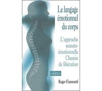 Le langage émotionnel du corps 1, l'approche soma to-émotionnelle, chemin de libération Roger Fiammetti (Auteur), Luc Néfontaine (Préface)