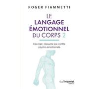 Le langage émotionnel du corps 2 - décoder, résoudre les conflits psycho-émotionnels - Tome 2