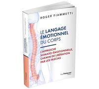 Le Langage Émotionnel Du Corps - L'approche Somato-Émotionnelle, Chemin De Libération Par Les Fascias
