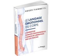 Le Langage émotionnel du corps - L'approche somato-émotionnelle, chemin de libération par les fascias - 7eme édition Roger Fiammetti (Auteur)