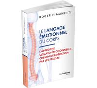 Le Langage émotionnel du corps - L'approche somato-émotionnelle, chemin de libération par les fascias - 7eme édition - Roger Fiammetti - Tredaniel La Maisnie - Poche - Guide