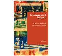 Le Langage Est-Il Logique ? - De La Raison Universelle Aux Diversités Culturelles