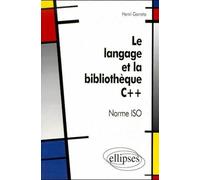 Le langage et la bibliothèque C++ Norme ISO - Henri Garreta - Ellipses - broché - Livre