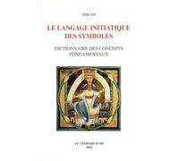 Le langage initiatique des symboles, dictionnaire des concepts fondamentaux