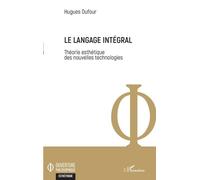Le Langage Intégral - Théorie Esthétique Des Nouvelles Technologies