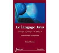Le langage Java : concepts et pratique, le JDK 5.0 (3° édition revue et augmentée) Irène Charon (Auteur)