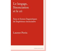 Le langage, l’énonciation et le cri: Sens et formes linguistiques de l’expérience énonciative