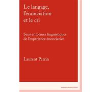 Le langage, l’énonciation et le cri Sens et formes linguistiques de l’expérience énonciative - Laurent Perrin - Sorbonne Universite Presses - broché - Essai