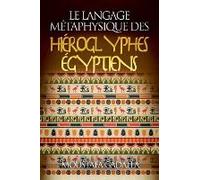 Le Langage Métaphysique Des Hiéroglyphes Égyptiens