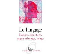 Le Langage - Nature, structure, apprentissage, usage