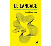 Le langage ou l'origine de l'intelligence humaine Une histoire globale du langage présentée comme étant le moteur du développement - Louis Létourneau - Du Pantheon Eds - broché - Essai