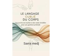 Le Langage Oublié du Corps: Les secrets du toucher et des ondes invisibles pour une guérison profonde.