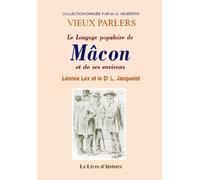 Le langage populaire de Mâcon et ses environs - augmenté d'un lexique du langage populaire, suivi d'un vocabulaire des noms donnés aux habitants