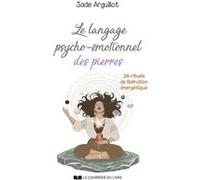 Le langage psycho-émotionnel des pierres - 26 rituels de libération énergétique