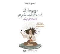 Le langage psycho-émotionnel des pierres - 26 rituels de libération énergétique - Jade Arguillot - Courrier Du Livre - broché - Guide