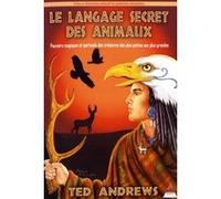 Le langage secret des animaux Ted Andrews (Auteur), Arnaud D'Apremont (Traduction)