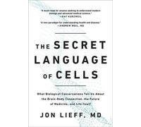 Le langage secret des cellules : Ce que les conversations biologiques nous apprennent sur le lien entre le cerveau et le corps, l'avenir de la médecine et la vie elle-même