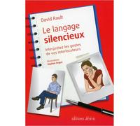 Le langage silencieux Interprêtez les gestes de vos interlocuteurs - David Rault - Desiris Eds - broché - Guide