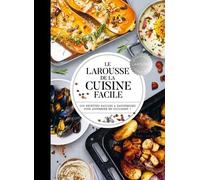 Le Larousse de la cuisine facile: 500 recettes pour maîtriser les bases en cuisine